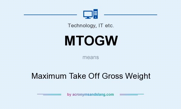 What does MTOGW mean? It stands for Maximum Take Off Gross Weight