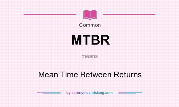 What does MTBR mean? It stands for Mean Time Between Returns