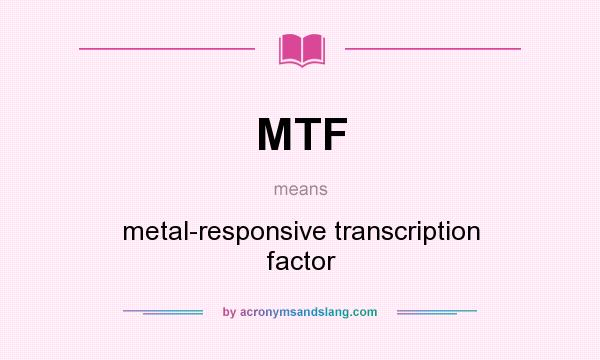 What does MTF mean? It stands for metal-responsive transcription factor