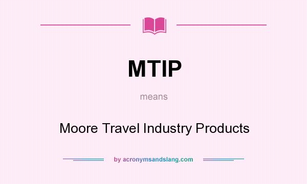 What does MTIP mean? It stands for Moore Travel Industry Products
