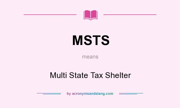 What does MSTS mean? It stands for Multi State Tax Shelter