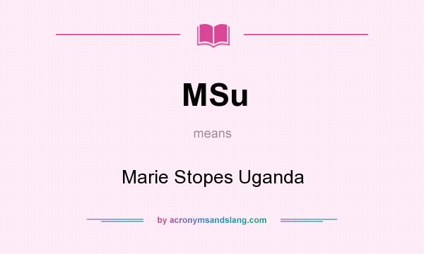 What does MSu mean? It stands for Marie Stopes Uganda