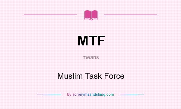 What does MTF mean? It stands for Muslim Task Force