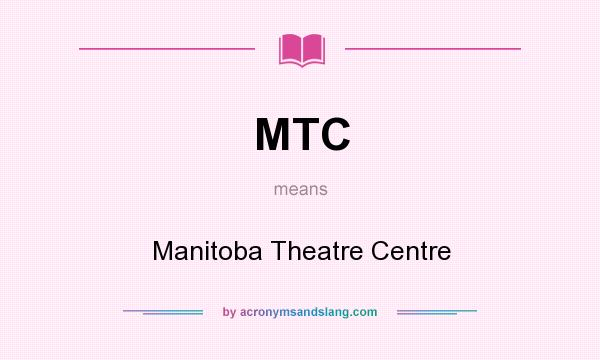 What does MTC mean? It stands for Manitoba Theatre Centre