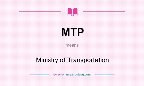 What does MTP mean? It stands for Ministry of Transportation