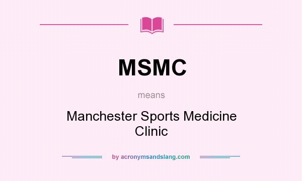 What does MSMC mean? It stands for Manchester Sports Medicine Clinic