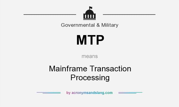 What does MTP mean? It stands for Mainframe Transaction Processing