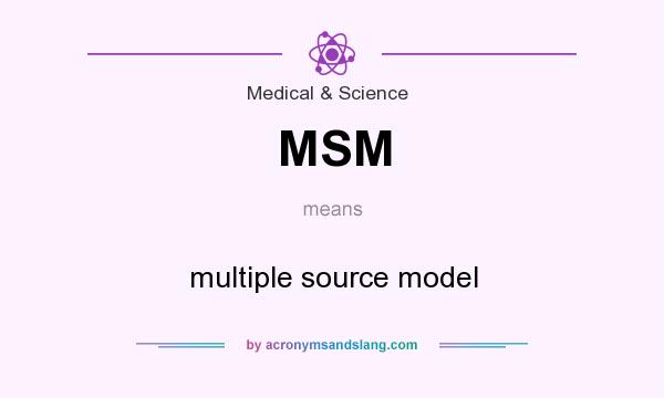 What does MSM mean? It stands for multiple source model