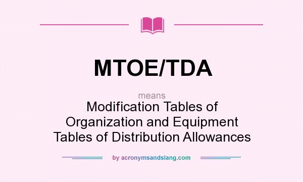 What does MTOE/TDA mean? It stands for Modification Tables of Organization and Equipment Tables of Distribution Allowances