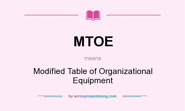 What does MTOE mean? It stands for Modified Table of Organizational Equipment