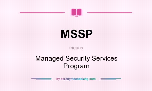 What does MSSP mean? It stands for Managed Security Services Program