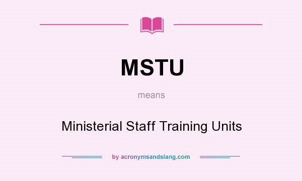 What does MSTU mean? It stands for Ministerial Staff Training Units