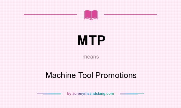 What does MTP mean? It stands for Machine Tool Promotions