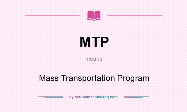 What does MTP mean? It stands for Mass Transportation Program
