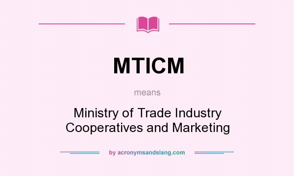 What does MTICM mean? It stands for Ministry of Trade Industry Cooperatives and Marketing