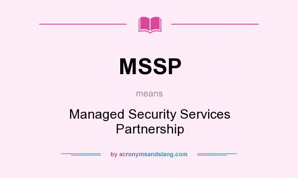 What does MSSP mean? It stands for Managed Security Services Partnership