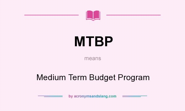 What does MTBP mean? It stands for Medium Term Budget Program