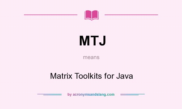 What does MTJ mean? It stands for Matrix Toolkits for Java