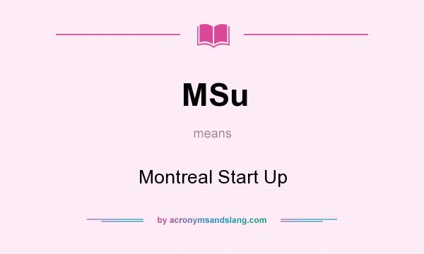 What does MSu mean? It stands for Montreal Start Up