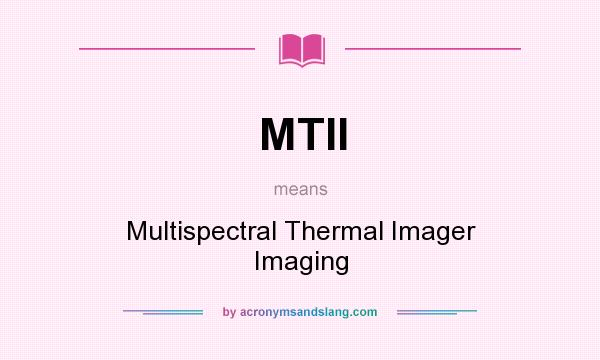 What does MTII mean? It stands for Multispectral Thermal Imager Imaging