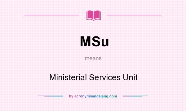 What does MSu mean? It stands for Ministerial Services Unit