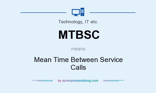 What does MTBSC mean? It stands for Mean Time Between Service Calls