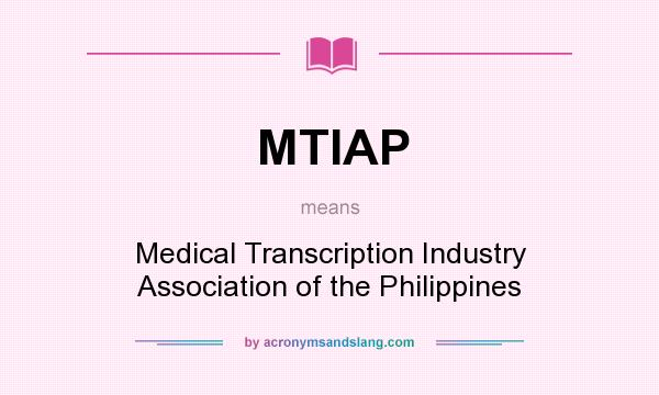 What does MTIAP mean? It stands for Medical Transcription Industry Association of the Philippines