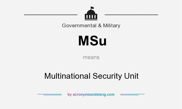 What does MSu mean? It stands for Multinational Security Unit