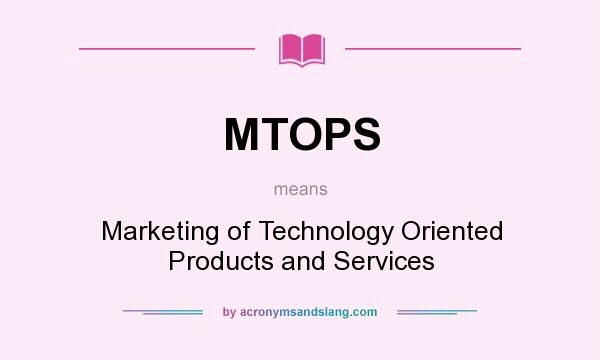 What does MTOPS mean? It stands for Marketing of Technology Oriented Products and Services