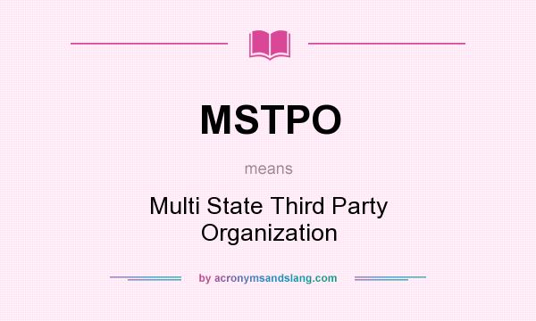 What does MSTPO mean? It stands for Multi State Third Party Organization