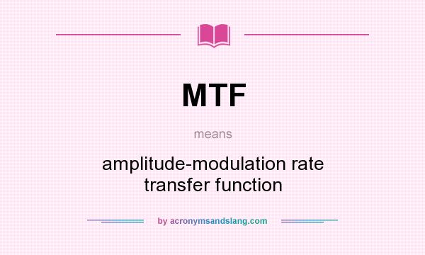 What does MTF mean? It stands for amplitude-modulation rate transfer function