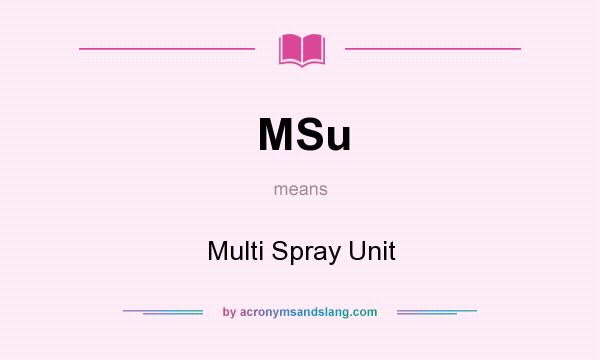 What does MSu mean? It stands for Multi Spray Unit