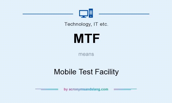 What does MTF mean? It stands for Mobile Test Facility