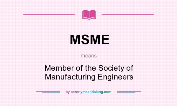What does MSME mean? It stands for Member of the Society of Manufacturing Engineers
