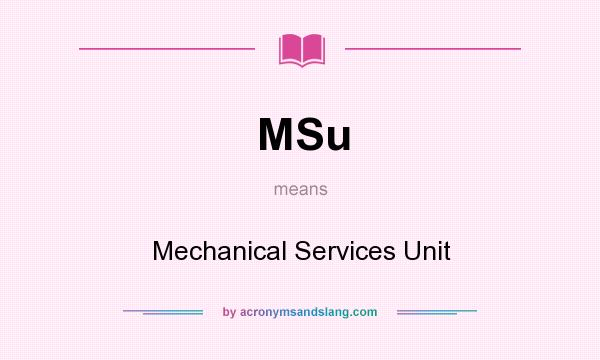 What does MSu mean? It stands for Mechanical Services Unit