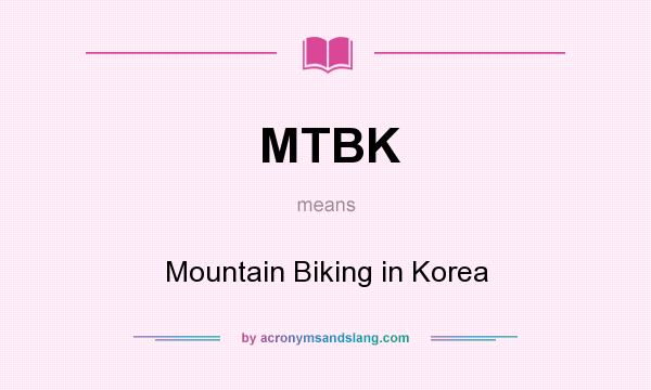 What does MTBK mean? It stands for Mountain Biking in Korea