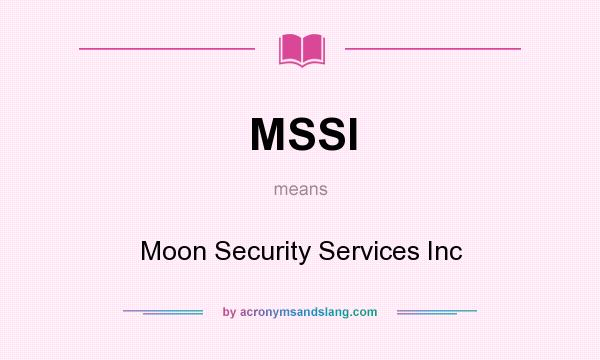 What does MSSI mean? It stands for Moon Security Services Inc
