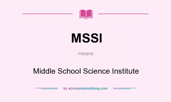 What does MSSI mean? It stands for Middle School Science Institute