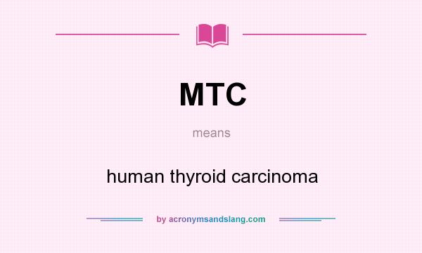 What does MTC mean? It stands for human thyroid carcinoma