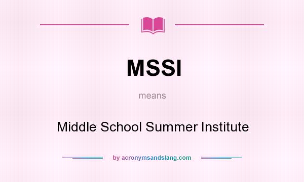What does MSSI mean? It stands for Middle School Summer Institute