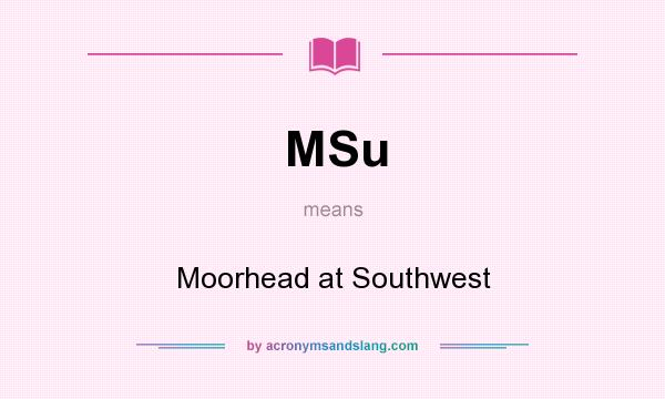 What does MSu mean? It stands for Moorhead at Southwest
