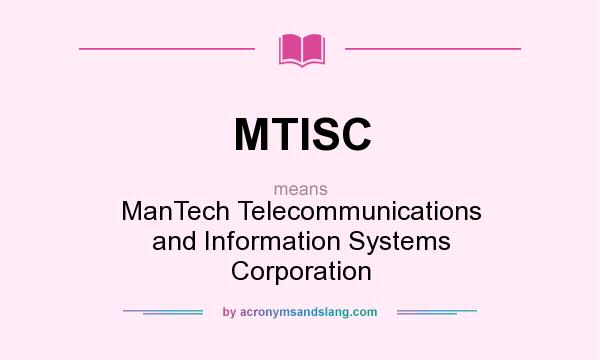 What does MTISC mean? It stands for ManTech Telecommunications and Information Systems Corporation