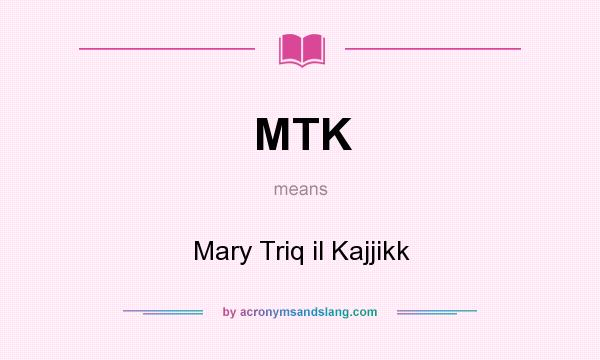 What does MTK mean? It stands for Mary Triq il Kajjikk