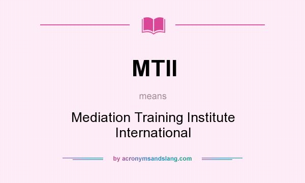 What does MTII mean? It stands for Mediation Training Institute International