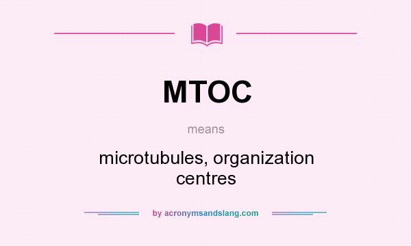 What does MTOC mean? It stands for microtubules, organization centres