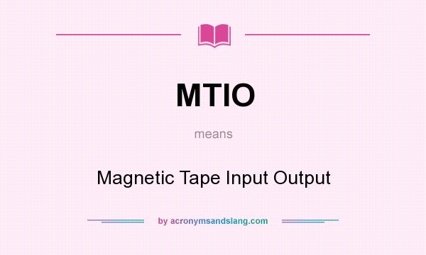 What does MTIO mean? It stands for Magnetic Tape Input Output