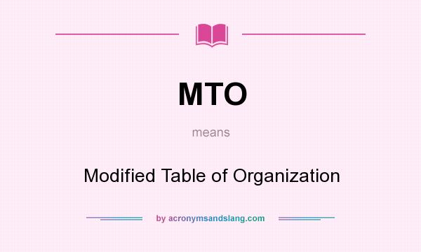 What does MTO mean? It stands for Modified Table of Organization
