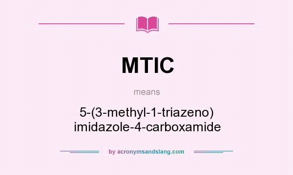 What does MTIC mean? It stands for 5-(3-methyl-1-triazeno) imidazole-4-carboxamide