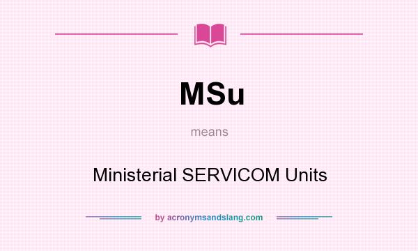What does MSu mean? It stands for Ministerial SERVICOM Units
