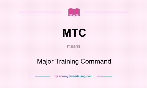 What does MTC mean? It stands for Major Training Command